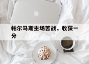 帕尔马斯主场苦战，收获一分